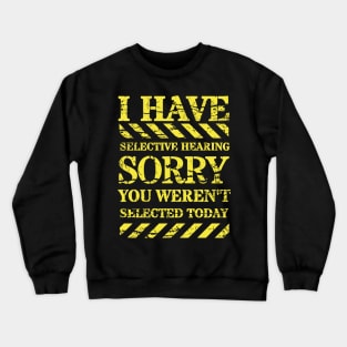 I have selective hearing sorry you weren't selected today Crewneck Sweatshirt